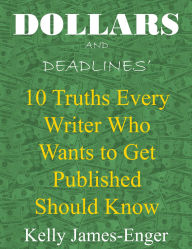 Title: Dollars and Deadlines' 10 Truths Every Writer Who Wants to Get Published Should Know, Author: Kelly James-Enger