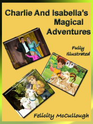 Title: Charlie And Isabella's Magical Adventures, Author: Felicity McCullough