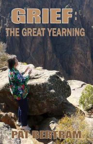 Title: Grief: The Great Yearning, Author: Pat Bertram