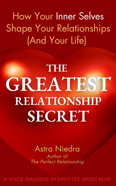 The Greatest Relationship Secret - How Your Inner Selves Shape Your Relationships (And Your Life)