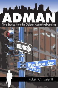 Title: Ad Man: True Stories from the Golden Age of Advertising, Author: Robert C. Foster