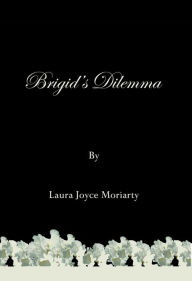 Title: Brigid's Dilemma, Author: Laura Joyce Moriarty