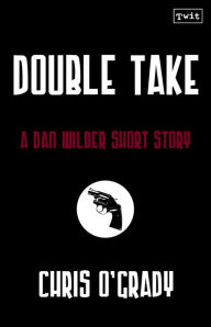 Title: Double Take (A Dan Wilder Short Story), Author: Chris O'Grady