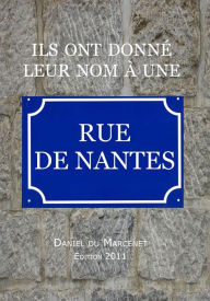 Title: Ils ont donné leur nom à une rue de Nantes, Author: Daniel du Marcenet