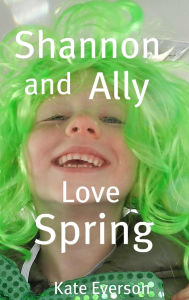 Title: Shannon and Ally Love Spring, Author: Kate Everson