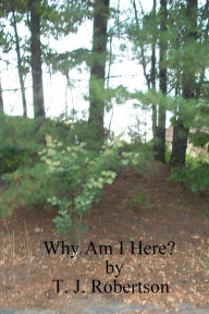 Title: Why Am I Here?, Author: T. J. Robertson