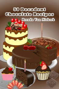 Title: 50 Decadent Chocolate Recipes, Author: Brenda Van Niekerk