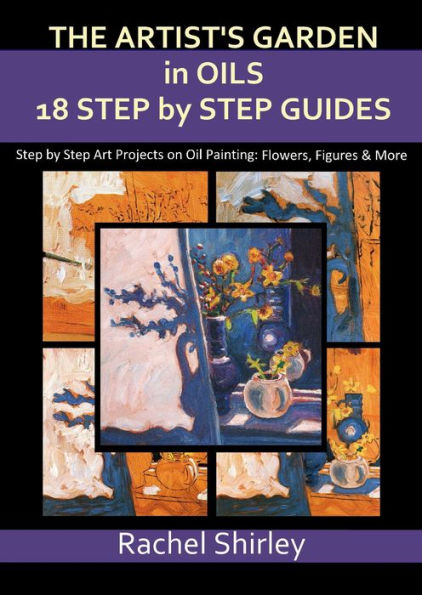 The Artist's Garden in Oils: Eighteen Step by Step Guides