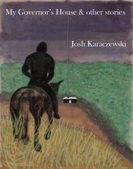 Title: My Governor's House & other stories, Author: Josh Karaczewski