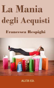Title: La Mania degli Acquisti, Author: Francesca Respighi