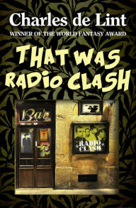 Title: That Was Radio Clash, Author: Charles de Lint