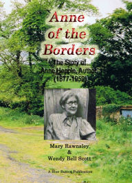 Title: Anne of the Borders: The Story of Anne Hepple, Author, 1877-1959 - by Mary Rawnsley & Wendy Bell Scott, Author: Mary Rawnsley