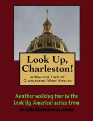 Title: Look Up, Charleston! A Walking Tour of Charleston, West Virginia, Author: Doug Gelbert
