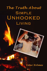 Title: The Truth About Simple Unhooked Living, Author: Estar Holmes