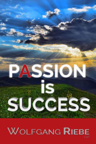 Title: Passion is Success, Author: Wolfgang Riebe