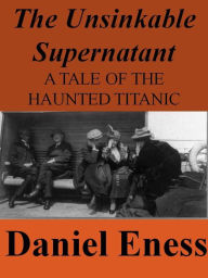 Title: The Unsinkable Supernatant, Author: Daniel Eness