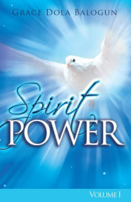 Title: The Spirit Power Volume I, Author: Grace   Dola Balogun