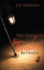 Title: The Light, The Dark, And Ember Between, Author: J.W. Nicklaus