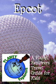Epcot: A Planet Explorers Travel Guide for Kids