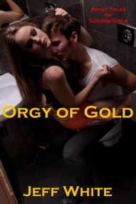 Title: Orgy of Gold, Author: Jeff White
