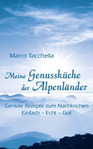 Title: Meine Genussküche der Alpenländer, Author: Marco Tacchella