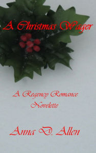 Title: A Christmas Wager: A Regency Romance Novelette, Author: Anna D. Allen