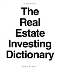 Title: The Real Estate Investing Dictionary, Author: Adam Bryan