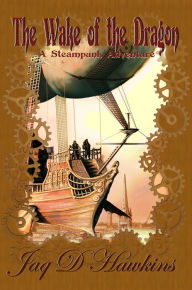 Title: The Wake of the Dragon: A Steampunk Adventure, Author: Jaq D. Hawkins