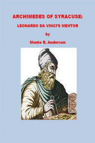 Title: Archimedes of Syracuse: Leonardo da Vinci's Mentor, Author: Monte R. Anderson