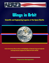 Title: Wings in Orbit: Scientific and Engineering Legacies of the Space Shuttle - Select Astronaut Observations and Highlights of Shuttle Program Payloads and Experiments Supplement (NASA TM-2011-216150), Author: Progressive Management