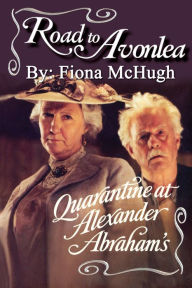 Title: Road to Avonlea: Quarantine at Alexander Abraham's, Author: Fiona McHugh