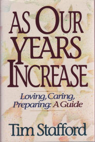 Title: As Our Years Increase: Loving, Caring, Preparing, A Guide, Author: Tim Stafford