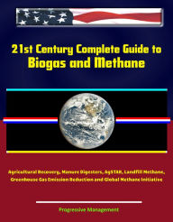 Title: 21st Century Complete Guide to Biogas and Methane: Agricultural Recovery, Manure Digesters, AgSTAR, Landfill Methane, Greenhouse Gas Emission Reduction and Global Methane Initiative, Author: Progressive Management