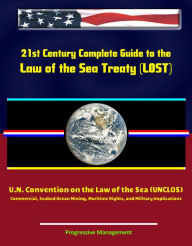 Title: 21st Century Complete Guide to the Law of the Sea Treaty (LOST), U.N. Convention on the Law of the Sea (UNCLOS) - Commercial, Seabed Ocean Mining, Maritime Rights, and Military Implications, Author: Progressive Management