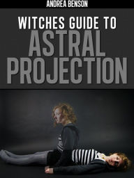 Title: Witches Guide To Astral Projection, Author: A.M. Benson