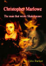 Christopher Marlowe: The Man Who Wrote Shakespeare