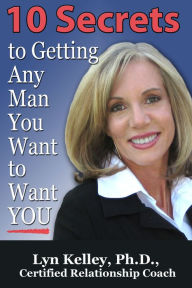 Title: 10 Secrets to Getting Any Man You Want to Want You, Author: Lyn Kelley