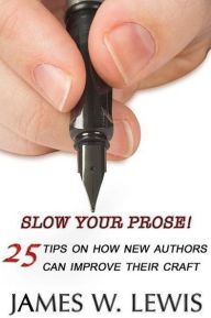 Title: Slow Your Prose: 25 Tips on How New Authors Can Improve Their Craft, Author: James Lewis