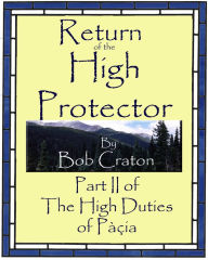 Title: Return of the High Protector: Part II of The High Duties of Pacia, Author: Bob Craton