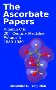 Title: The Ascorbate Papers, volume I: 1930-1939, Author: A. S. Templeton