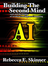 Building the Second Mind: 1956 and the Origins of Artificial Intelligence Computing