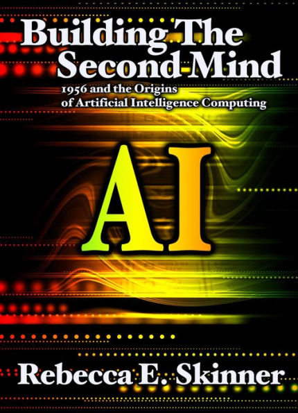 Building the Second Mind: 1956 and the Origins of Artificial Intelligence Computing