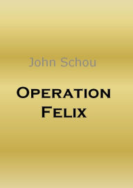 Title: Operation Felix, Author: John Schou
