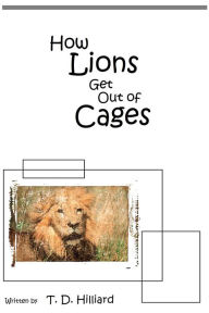 Title: How Lions Get Out of Cages, Author: T. D. Hilliard