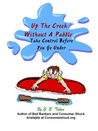 Title: Up The Creek Without A Paddle: Take Control Before You Go Under, Author: GB Taken
