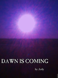 Title: Dawn is Coming, Author: Ardy