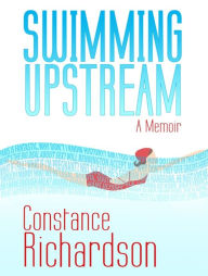 Title: Swimming Upstream: A Memoir, Author: Constance Richardson
