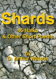 Title: Shards, 45 Haiku & Other Short Poems, Author: D. Arthur Watson