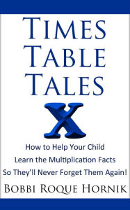 Title: Times Table Tales: How To Help Your Child Learn the Multiplication Facts So They'll Never Forget Them Again!, Author: Bobbi Roque Hornik