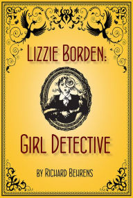 Title: Lizzie Borden: Girl Detective, Author: Richard Behrens